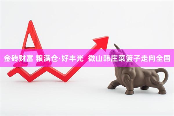 金砖财富 粮满仓·好丰光  微山韩庄菜篮子走向全国